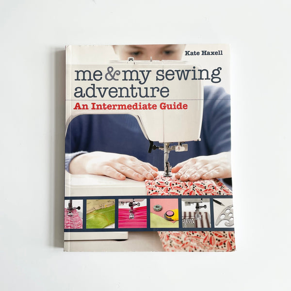 Me and My Sewing Adventure : An Intermediate Guide - Kate Haxell
