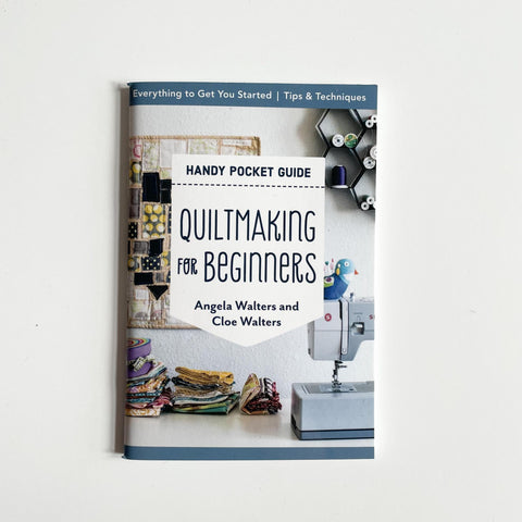 Handy Pocket Guide to Quiltmaking for Beginners - Angela Walters and Cloe Walters