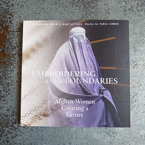 Embroidering Within Boundaries : Afghan Women Creating a Future - Rangina Hamidi & Mary Littrell